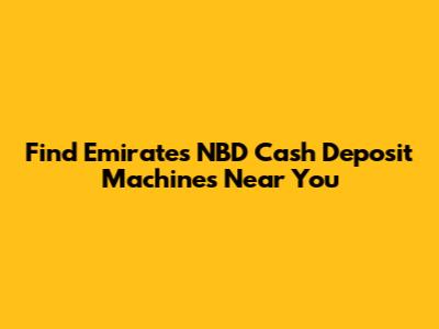 Find Emirates NBD Cash Deposit Machines Near You