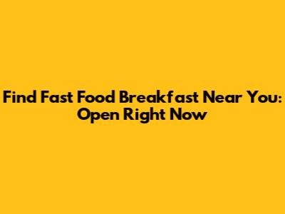 Find Fast Food Breakfast Near You: Open Right Now