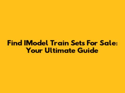 Find IModel Train Sets For Sale: Your Ultimate Guide