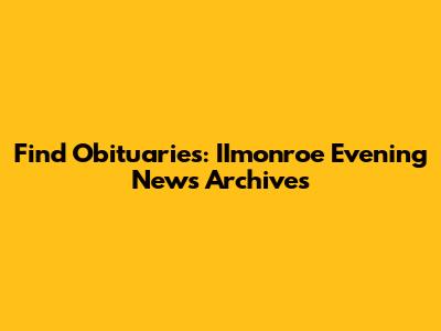 Find Obituaries: IImonroe Evening News Archives