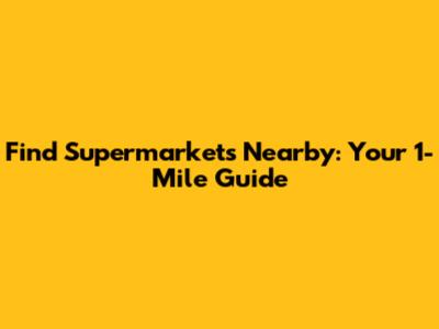 Find Supermarkets Nearby: Your 1-Mile Guide