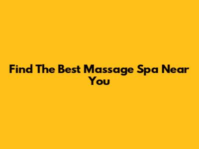 Find The Best Massage Spa Near You