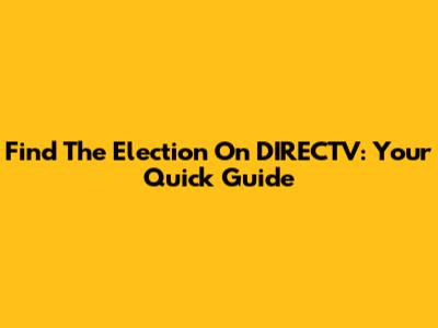 Find The Election On DIRECTV: Your Quick Guide