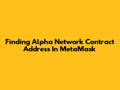 Finding Alpha Network Contract Address In MetaMask