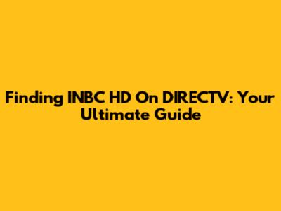 Finding INBC HD On DIRECTV: Your Ultimate Guide