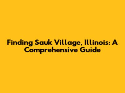 Finding Sauk Village, Illinois: A Comprehensive Guide