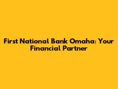 First National Bank Omaha: Your Financial Partner