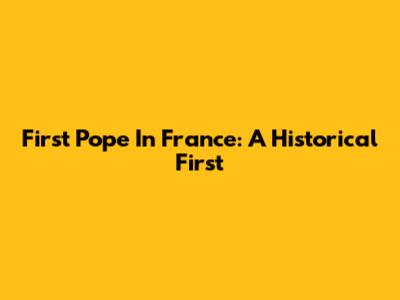 First Pope In France: A Historical First