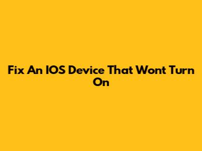 Fix An IOS Device That Won't Turn On