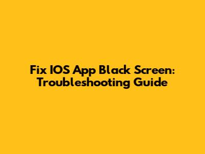 Fix IOS App Black Screen: Troubleshooting Guide