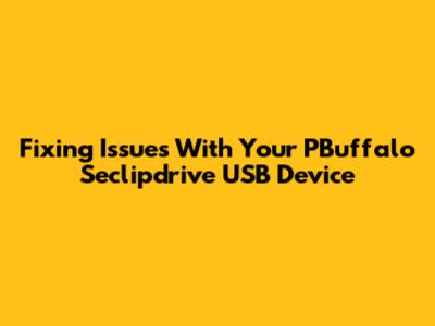 Fixing Issues With Your PBuffalo Seclipdrive USB Device