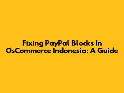 Fixing PayPal Blocks In OsCommerce Indonesia: A Guide
