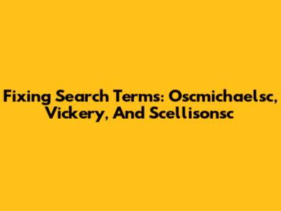 Fixing Search Terms: Oscmichaelsc, Vickery, And Scellisonsc