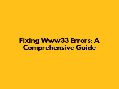 Fixing Www33 Errors: A Comprehensive Guide