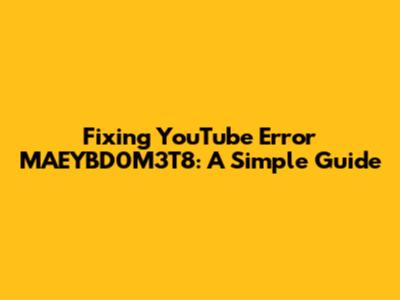Fixing YouTube Error MAEYBD0M3T8: A Simple Guide