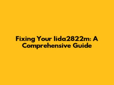 Fixing Your Iida2822m: A Comprehensive Guide