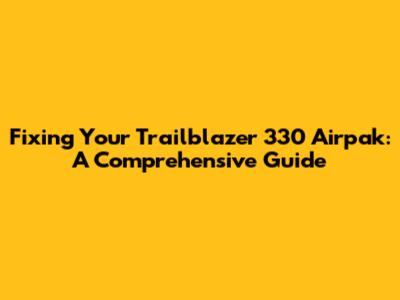 Fixing Your Trailblazer 330 Airpak: A Comprehensive Guide
