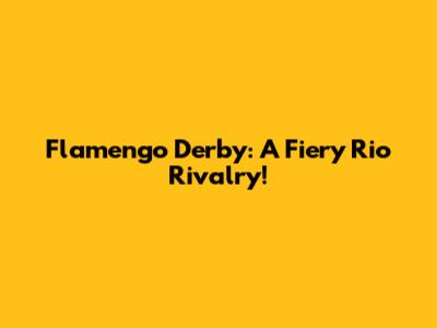 Flamengo Derby: A Fiery Rio Rivalry!