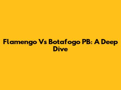 Flamengo Vs Botafogo PB: A Deep Dive