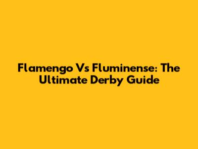 Flamengo Vs Fluminense: The Ultimate Derby Guide