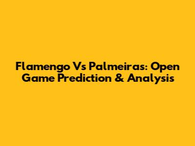 Flamengo Vs Palmeiras: Open Game Prediction & Analysis