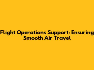 Flight Operations Support: Ensuring Smooth Air Travel
