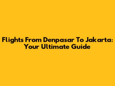 Flights From Denpasar To Jakarta: Your Ultimate Guide