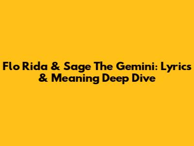 Flo Rida & Sage The Gemini: Lyrics & Meaning Deep Dive