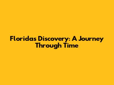 Florida's Discovery: A Journey Through Time