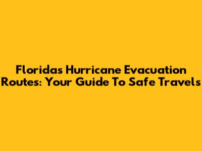 Florida's Hurricane Evacuation Routes: Your Guide To Safe Travels