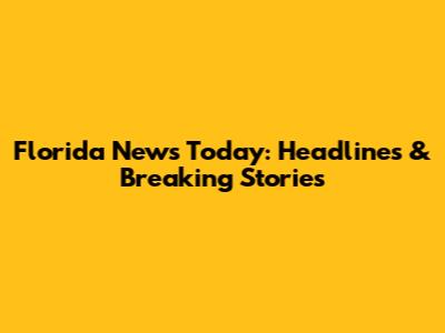 Florida News Today: Headlines & Breaking Stories