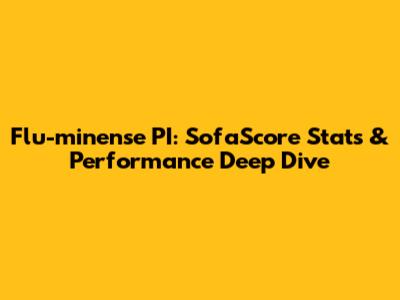 Flu-minense PI: SofaScore Stats & Performance Deep Dive