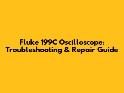 Fluke 199C Oscilloscope: Troubleshooting & Repair Guide