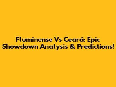 Fluminense Vs Ceará: Epic Showdown Analysis & Predictions!