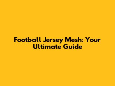 Football Jersey Mesh: Your Ultimate Guide