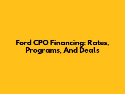 Ford CPO Financing: Rates, Programs, And Deals