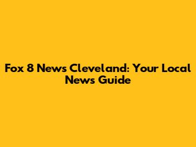 Fox 8 News Cleveland: Your Local News Guide