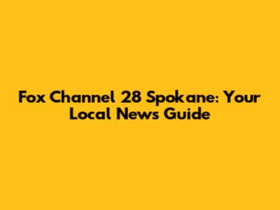 Fox Channel 28 Spokane: Your Local News Guide