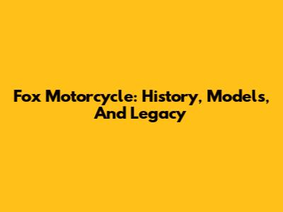 Fox Motorcycle: History, Models, And Legacy