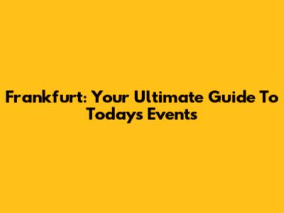Frankfurt: Your Ultimate Guide To Today's Events