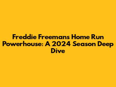 Freddie Freeman's Home Run Powerhouse: A 2024 Season Deep Dive