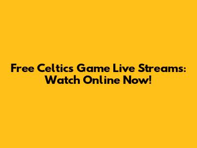 Free Celtics Game Live Streams: Watch Online Now!