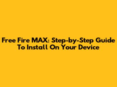 Free Fire MAX: Step-by-Step Guide To Install On Your Device