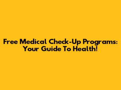 Free Medical Check-Up Programs: Your Guide To Health!