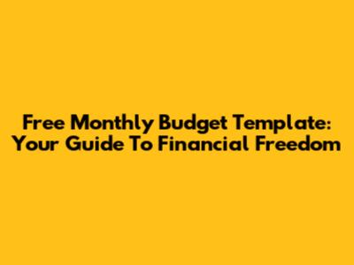 Free Monthly Budget Template: Your Guide To Financial Freedom