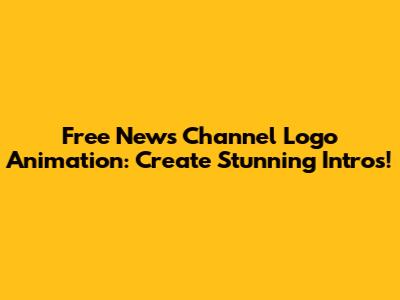 Free News Channel Logo Animation: Create Stunning Intros!