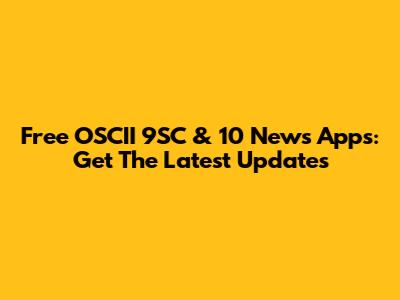 Free OSCII 9SC & 10 News Apps: Get The Latest Updates