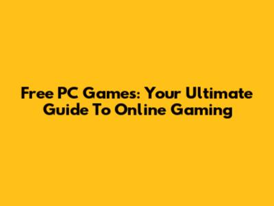 Free PC Games: Your Ultimate Guide To Online Gaming