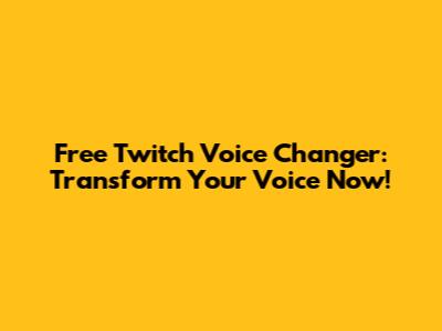 Free Twitch Voice Changer: Transform Your Voice Now!