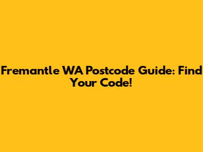 Fremantle WA Postcode Guide: Find Your Code!